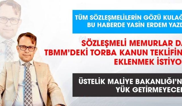 Sözleşmeliler de TBMM'deki torba kanun teklifine eklenmek istiyor