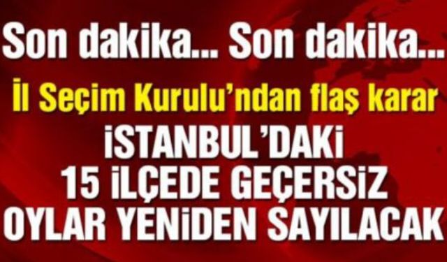 Son dakika: İstanbul’da 15 ilçe için geçersiz oyların yeniden sayılmasına karar verildi