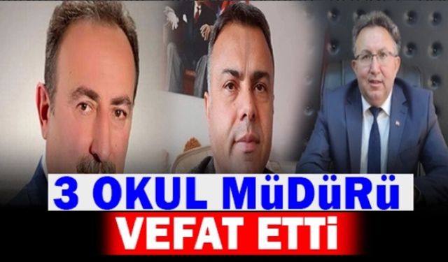 3 Okul müdüründen peş peşe ölüm haberi geldi